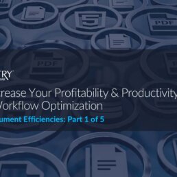 Header image for: How to Increase Your Profitability & Productivity Through Workflow Optimization: Electronic Document Efficiencies; article and video
