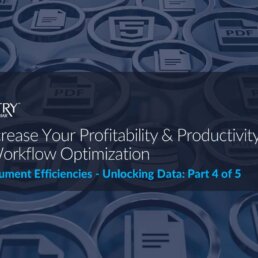 Header image for: How to Increase Your Profitability & Productivity Through Workflow Optimization - Electronic Document Efficiencies: Unlocking Data; article and video