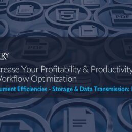 Header image for: How to Increase Your Profitability & Productivity Through Workflow Optimization - Electronic Document Efficiencies: Storage & Data Transmission; article and video